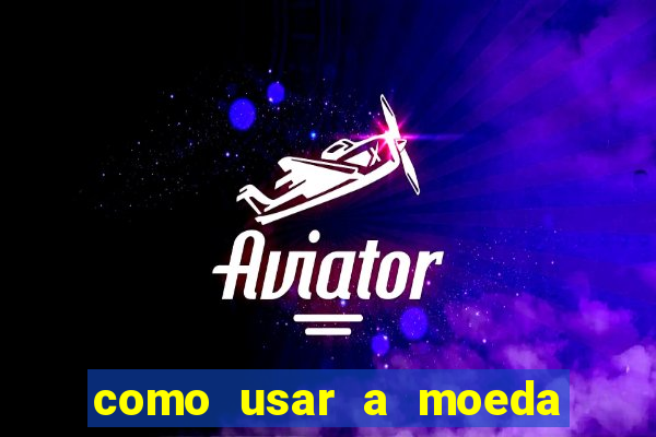 como usar a moeda now no big win